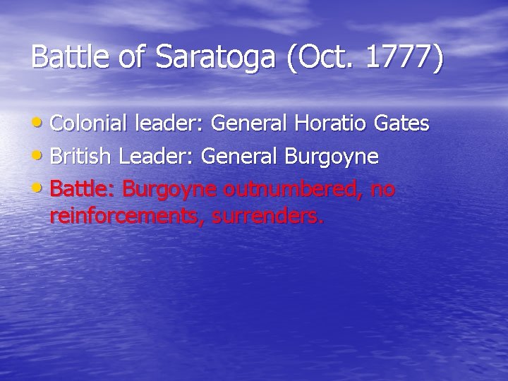 Battle of Saratoga (Oct. 1777) • Colonial leader: General Horatio Gates • British Leader: