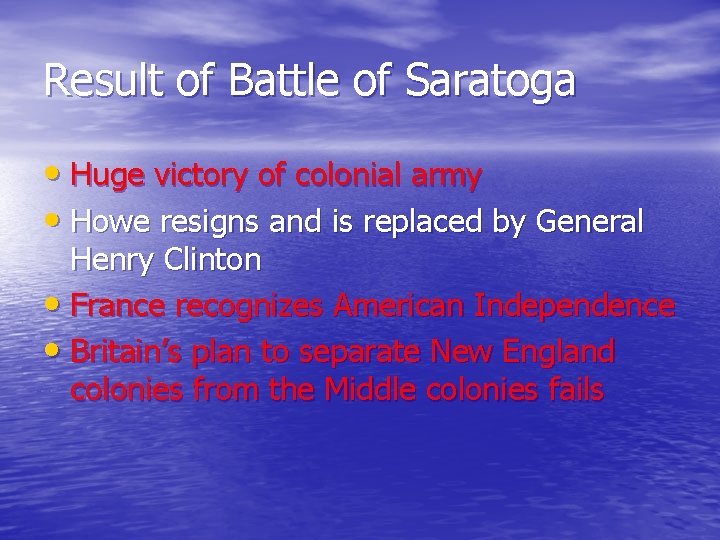Result of Battle of Saratoga • Huge victory of colonial army • Howe resigns