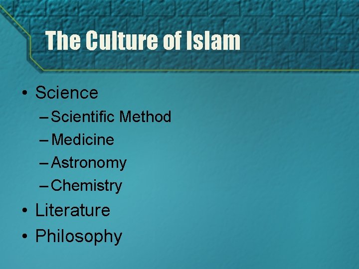 The Culture of Islam • Science – Scientific Method – Medicine – Astronomy –