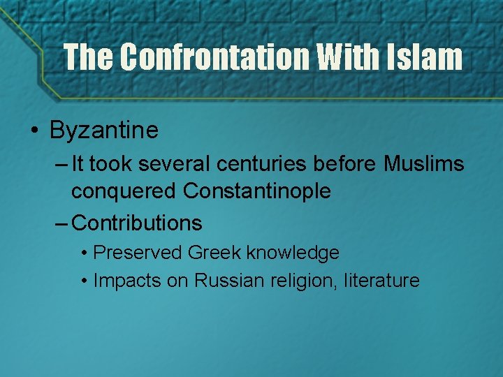 The Confrontation With Islam • Byzantine – It took several centuries before Muslims conquered