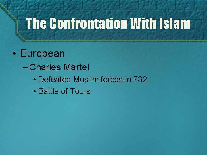 The Confrontation With Islam • European – Charles Martel • Defeated Muslim forces in
