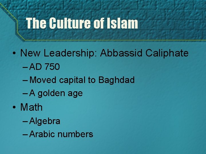 The Culture of Islam • New Leadership: Abbassid Caliphate – AD 750 – Moved