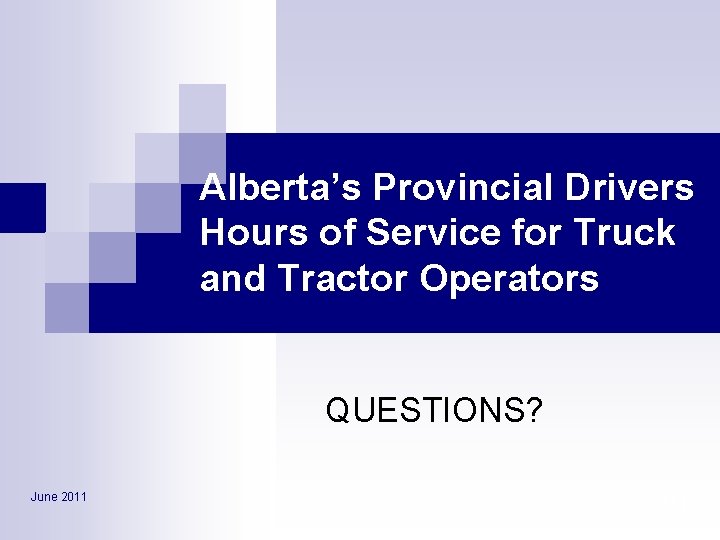 Alberta’s Provincial Drivers Hours of Service for Truck and Tractor Operators QUESTIONS? June 2011