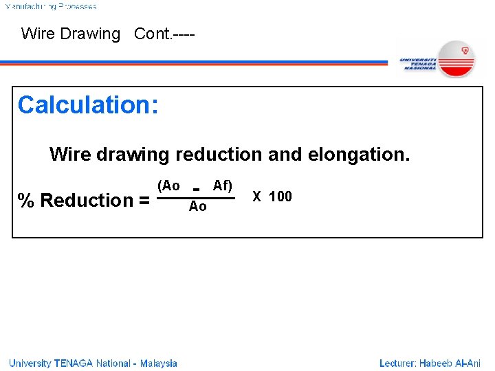 Wire Drawing Cont. ---- Calculation: Wire drawing reduction and elongation. % Reduction = (Ao