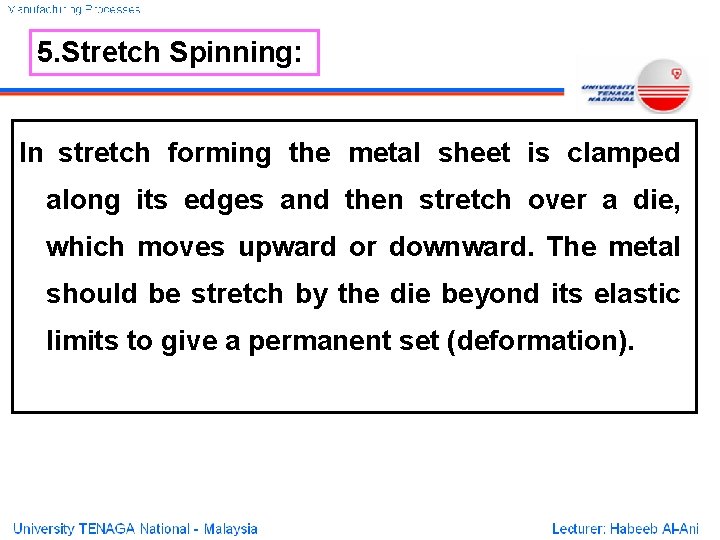5. Stretch Spinning: In stretch forming the metal sheet is clamped along its edges