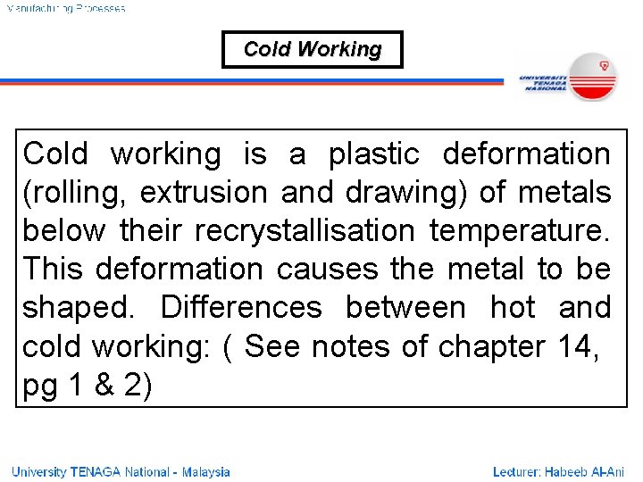 Cold Working Cold working is a plastic deformation (rolling, extrusion and drawing) of metals