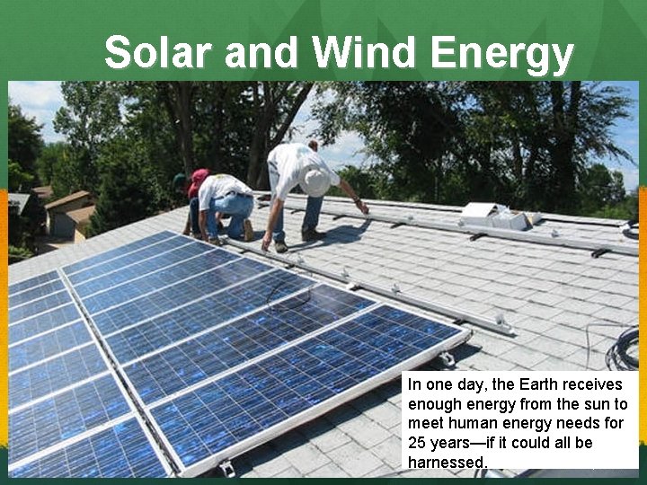 Solar and Wind Energy In one day, the Earth receives enough energy from the