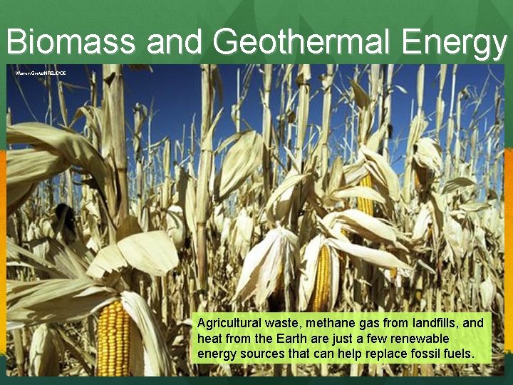 Biomass and Geothermal Energy Agricultural waste, methane gas from landfills, and heat from the