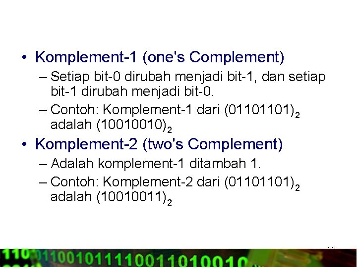  • Komplement-1 (one's Complement) – Setiap bit-0 dirubah menjadi bit-1, dan setiap bit-1