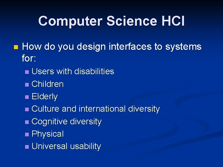 Computer Science HCI n How do you design interfaces to systems for: Users with
