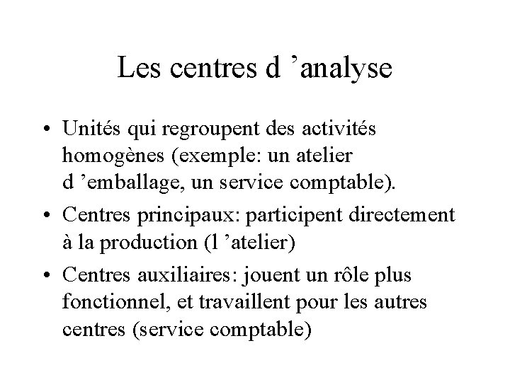 Les centres d ’analyse • Unités qui regroupent des activités homogènes (exemple: un atelier