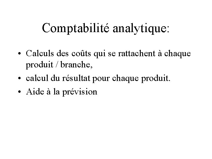 Comptabilité analytique: • Calculs des coûts qui se rattachent à chaque produit / branche,