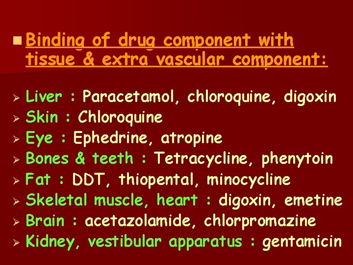 n Binding of drug component with tissue & extra vascular component: Ø Ø Ø