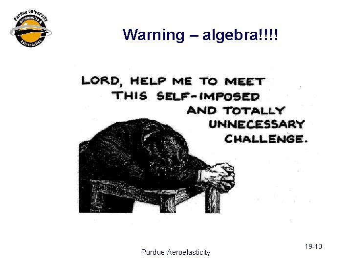 Warning – algebra!!!! Purdue Aeroelasticity 19 -10 