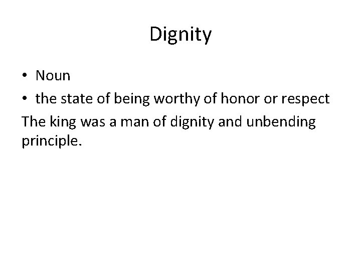 Dignity • Noun • the state of being worthy of honor or respect The