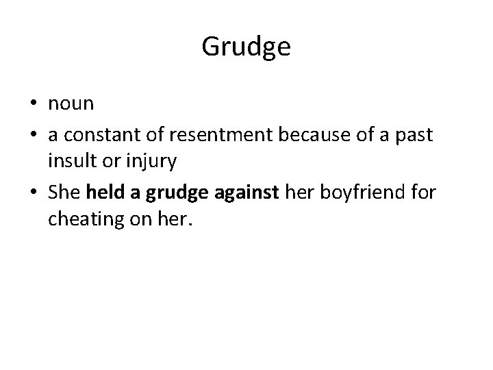 Grudge • noun • a constant of resentment because of a past insult or