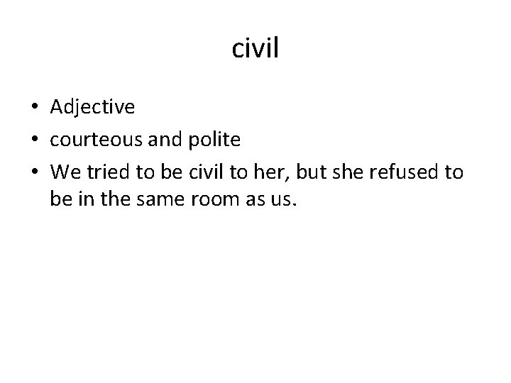 civil • Adjective • courteous and polite • We tried to be civil to