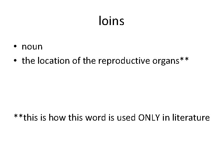 loins • noun • the location of the reproductive organs** **this is how this