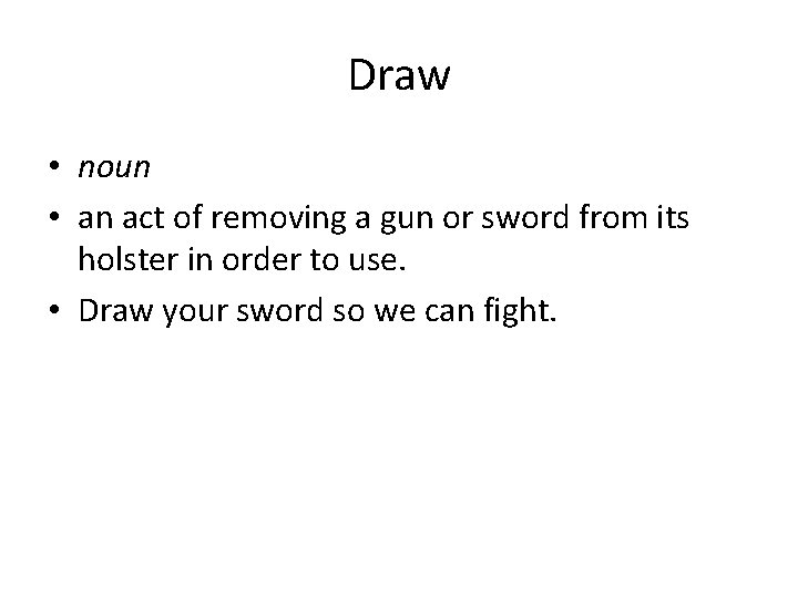 Draw • noun • an act of removing a gun or sword from its