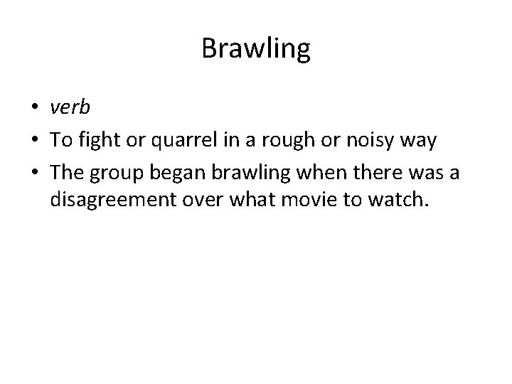 Brawling • verb • To fight or quarrel in a rough or noisy way