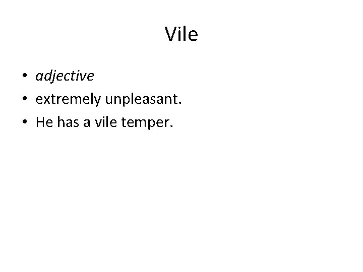 Vile • adjective • extremely unpleasant. • He has a vile temper. 