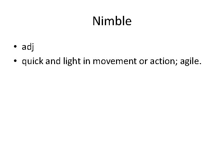 Nimble • adj • quick and light in movement or action; agile. 