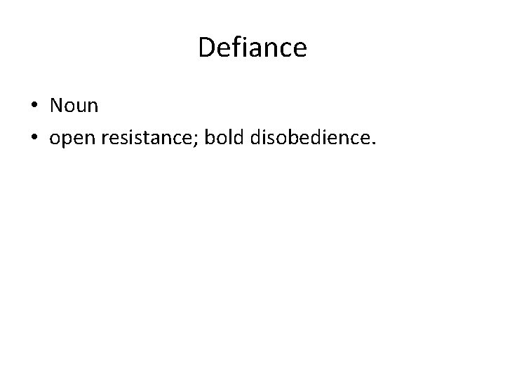 Defiance • Noun • open resistance; bold disobedience. 