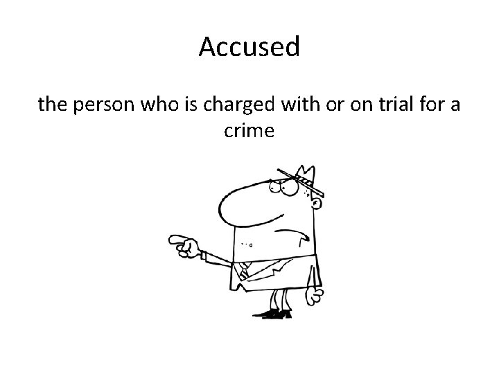 Accused the person who is charged with or on trial for a crime 