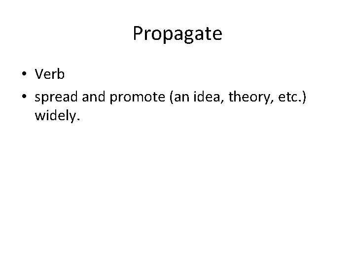 Propagate • Verb • spread and promote (an idea, theory, etc. ) widely. 