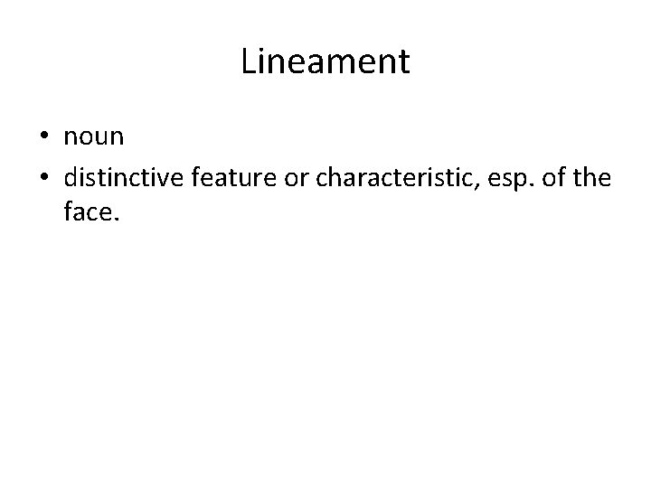 Lineament • noun • distinctive feature or characteristic, esp. of the face. 