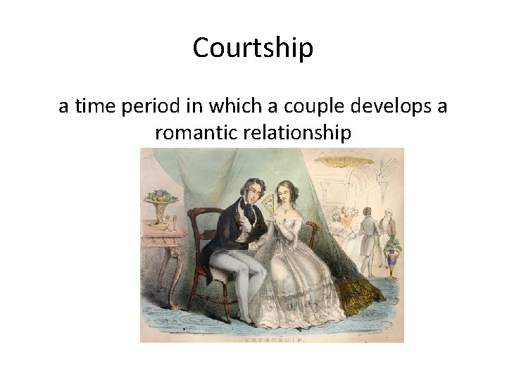 Courtship a time period in which a couple develops a romantic relationship 