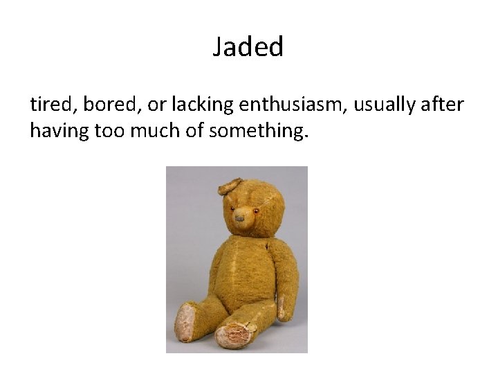Jaded tired, bored, or lacking enthusiasm, usually after having too much of something. 