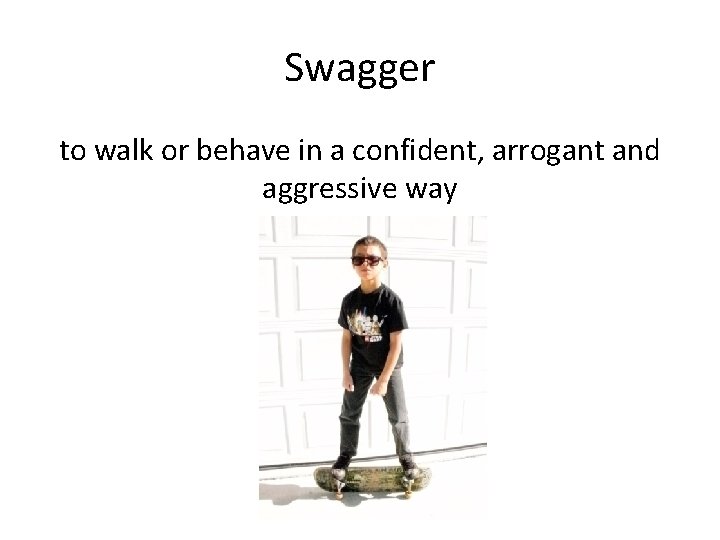 Swagger to walk or behave in a confident, arrogant and aggressive way 