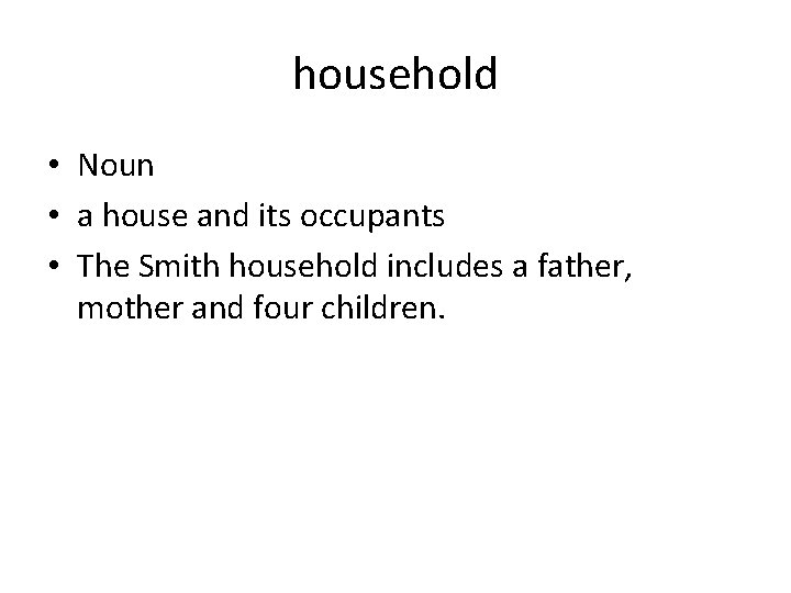 household • Noun • a house and its occupants • The Smith household includes