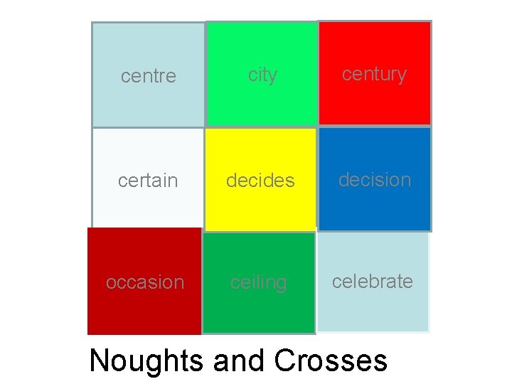 centre city century certain decides decision occasion ceiling celebrate Noughts and Crosses 