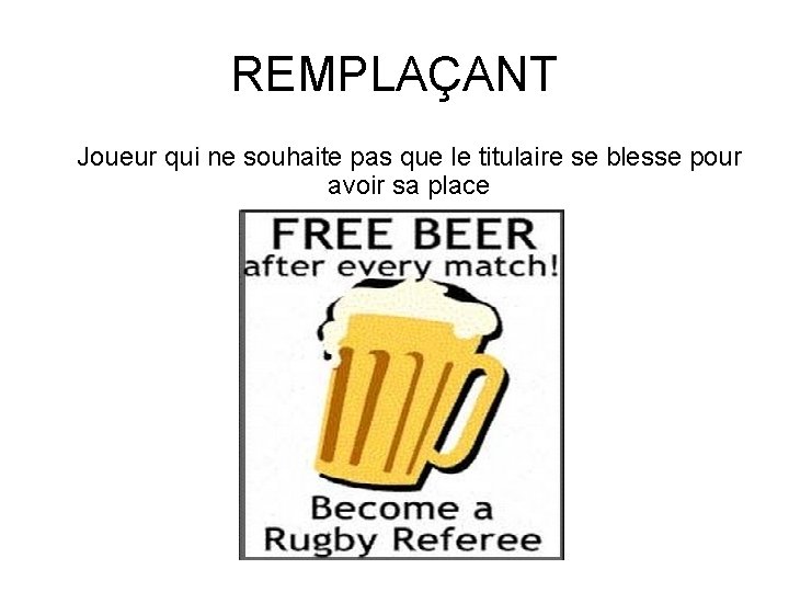 REMPLAÇANT Joueur qui ne souhaite pas que le titulaire se blesse pour avoir sa