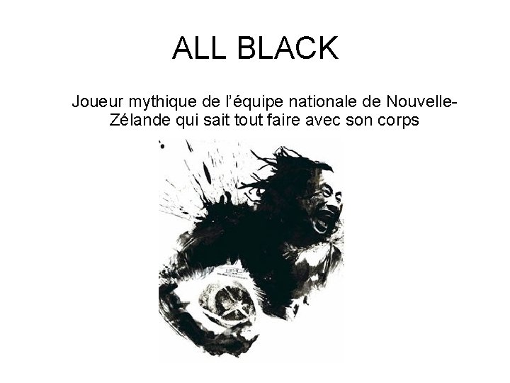 ALL BLACK Joueur mythique de l’équipe nationale de Nouvelle. Zélande qui sait tout faire
