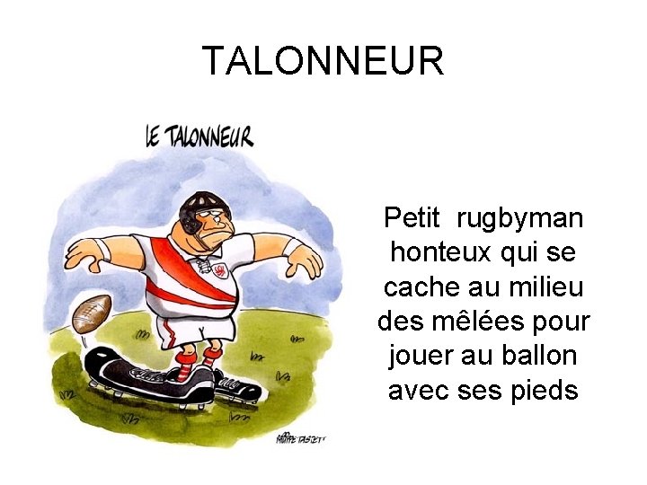 TALONNEUR Petit rugbyman honteux qui se cache au milieu des mêlées pour jouer au