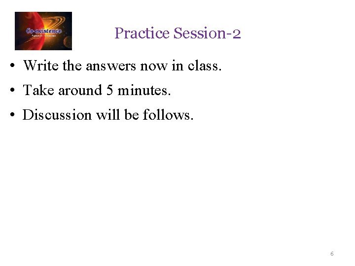 Practice Session-2 • Write the answers now in class. • Take around 5 minutes.