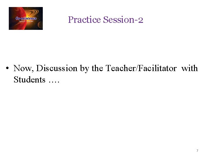 Practice Session-2 • Now, Discussion by the Teacher/Facilitator with Students …. 7 