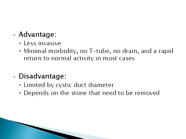  • Advantage: • Less invasive • Minimal morbidity, no T-tube, no drain, and