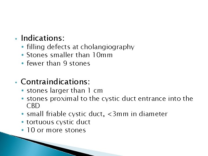 • Indications: • filling defects at cholangiography • Stones smaller than 10 mm