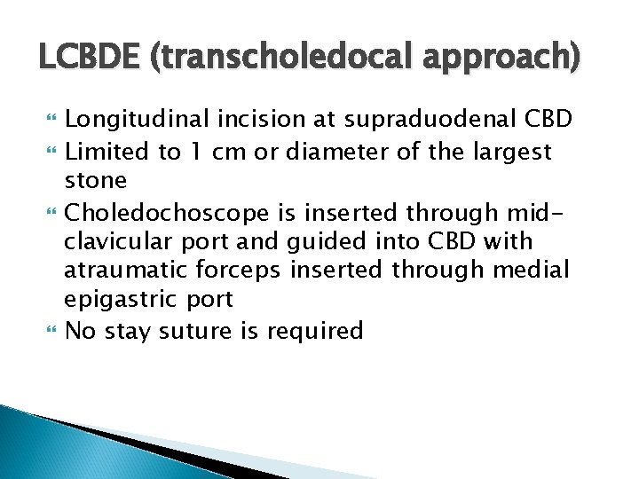 LCBDE (transcholedocal approach) Longitudinal incision at supraduodenal CBD Limited to 1 cm or diameter
