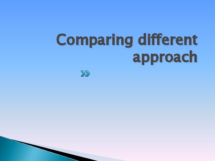 Comparing different approach 
