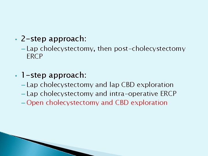  • 2 -step approach: – Lap cholecystectomy, then post-cholecystectomy ERCP • 1 -step