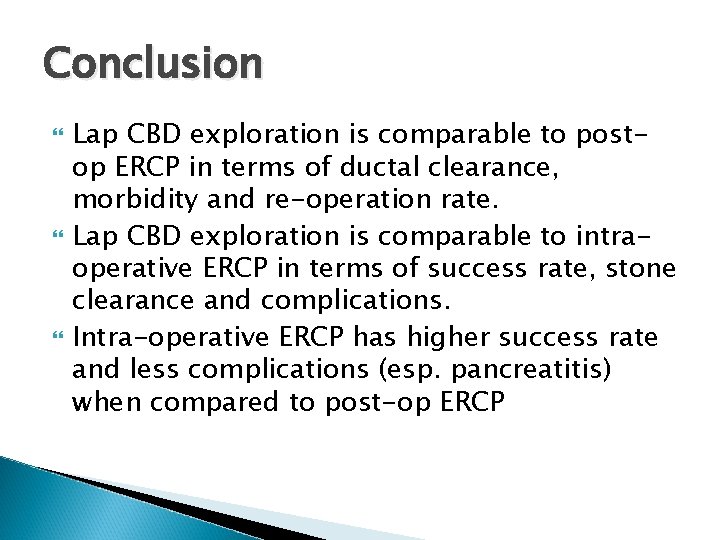 Conclusion Lap CBD exploration is comparable to postop ERCP in terms of ductal clearance,