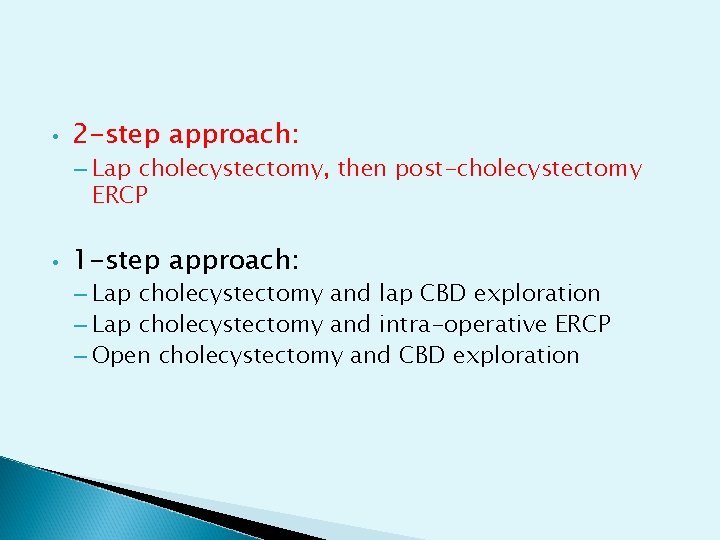  • 2 -step approach: – Lap cholecystectomy, then post-cholecystectomy ERCP • 1 -step