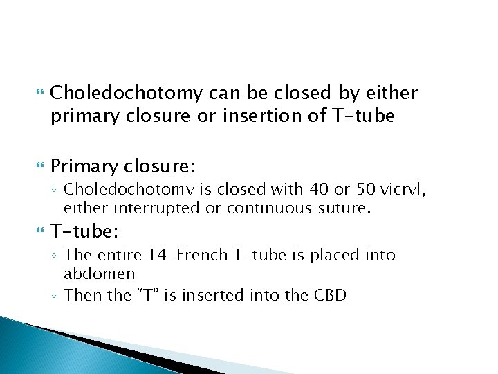  Choledochotomy can be closed by either primary closure or insertion of T-tube Primary