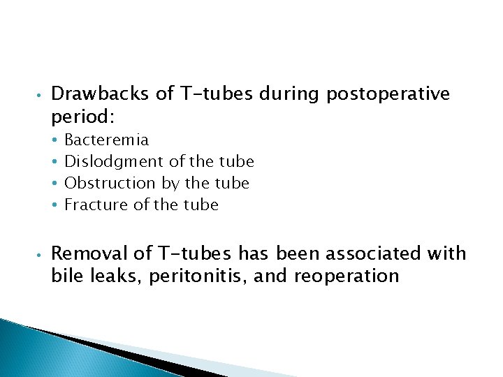  • Drawbacks of T-tubes during postoperative period: • • • Bacteremia Dislodgment of