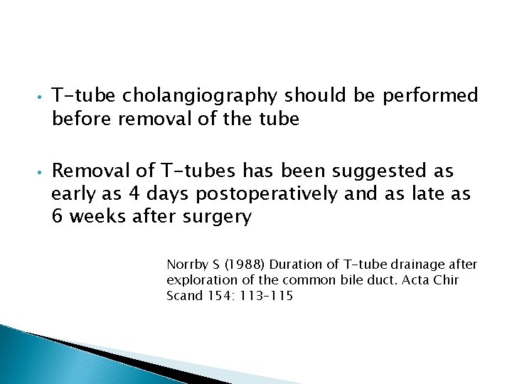  • • T-tube cholangiography should be performed before removal of the tube Removal